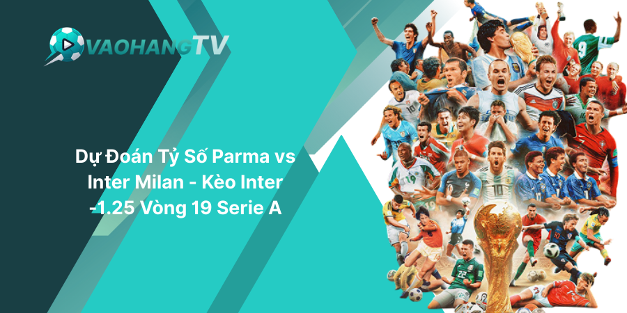 Dự Đoán Tỷ Số Parma vs Inter Milan - Kèo Inter -1.25 Vòng 19 Serie A