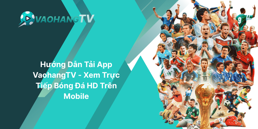 Hướng Dẫn Tải App VaohangTV - Xem Trực Tiếp Bóng Đá HD Trên Mobile