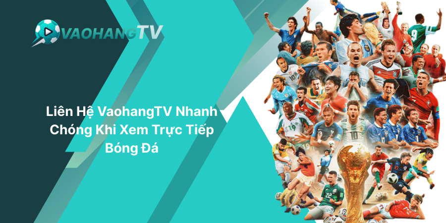 Liên Hệ VaohangTV Nhanh Chóng Khi Xem Trực Tiếp Bóng Đá