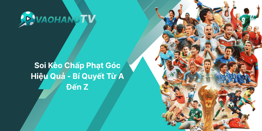 Soi Kèo Chấp Phạt Góc Hiệu Quả - Bí Quyết Từ A Đến Z