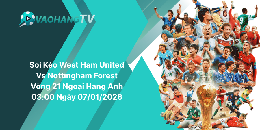 Soi Kèo West Ham United Vs Nottingham Forest Vòng 21 Ngoại Hạng Anh 03-00 Ngày 07-01-2026