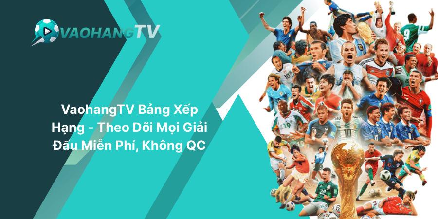 VaohangTV Bảng Xếp Hạng - Theo Dõi Mọi Giải Đấu Miễn Phí, Không QC